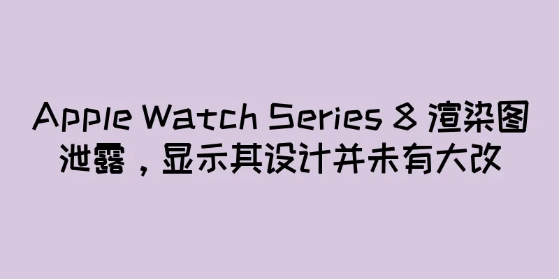 Apple Watch Series 8 渲染图泄露，显示其设计并未有大改