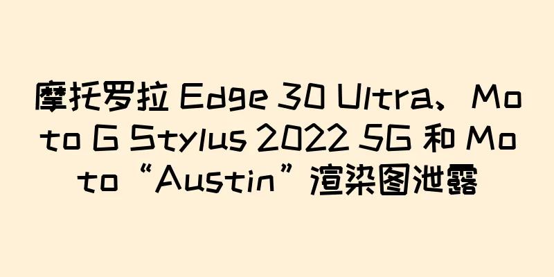 摩托罗拉 Edge 30 Ultra、Moto G Stylus 2022 5G 和 Moto“Austin”渲染图泄露