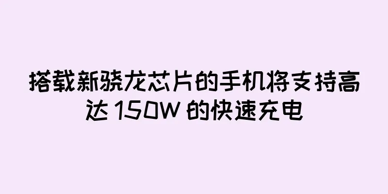 搭载新骁龙芯片的手机将支持高达 150W 的快速充电