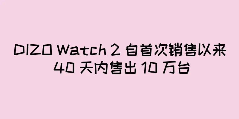 DIZO Watch 2 自首次销售以来 40 天内售出 10 万台