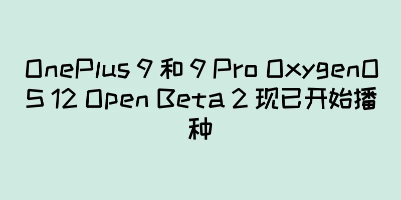 OnePlus 9 和 9 Pro OxygenOS 12 Open Beta 2 现已开始播种
