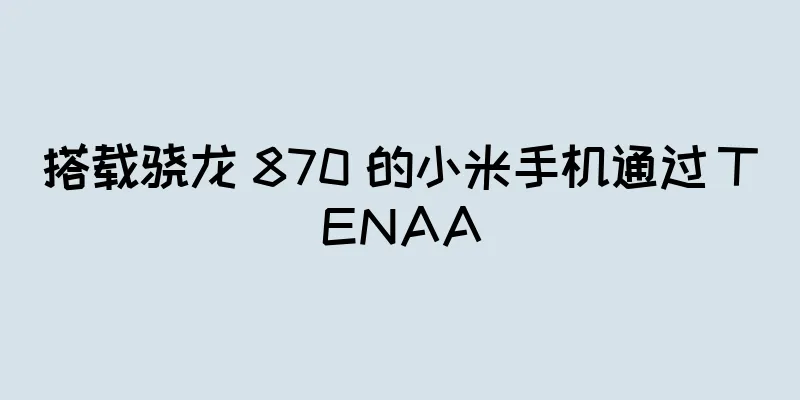搭载骁龙 870 的小米手机通过 TENAA