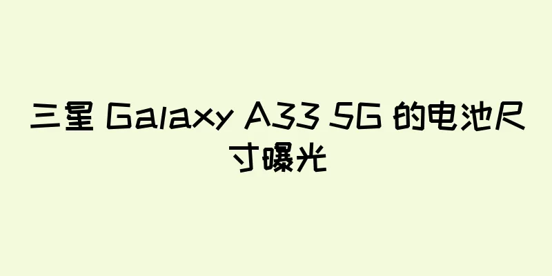 三星 Galaxy A33 5G 的电池尺寸曝光