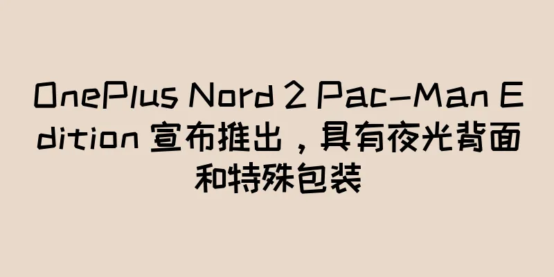 OnePlus Nord 2 Pac-Man Edition 宣布推出，具有夜光背面和特殊包装