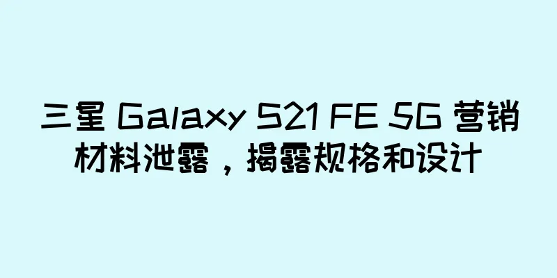 三星 Galaxy S21 FE 5G 营销材料泄露，揭露规格和设计