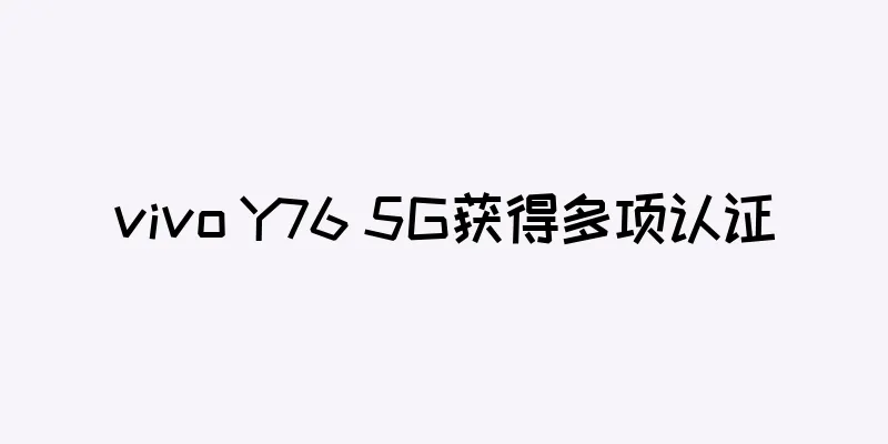 vivo Y76 5G获得多项认证