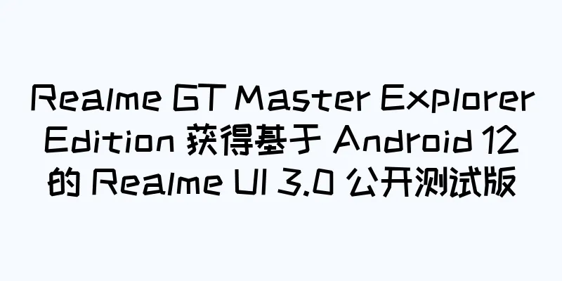 Realme GT Master Explorer Edition 获得基于 Android 12 的 Realme UI 3.0 公开测试版