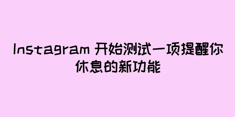 Instagram 开始测试一项提醒你休息的新功能