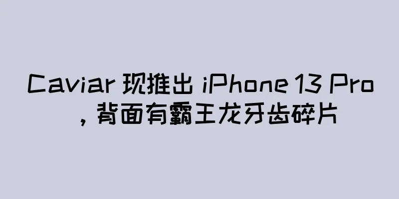 Caviar 现推出 iPhone 13 Pro，背面有霸王龙牙齿碎片