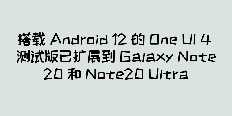 搭载 Android 12 的 One UI 4 测试版已扩展到 Galaxy Note20 和 Note20 Ultra