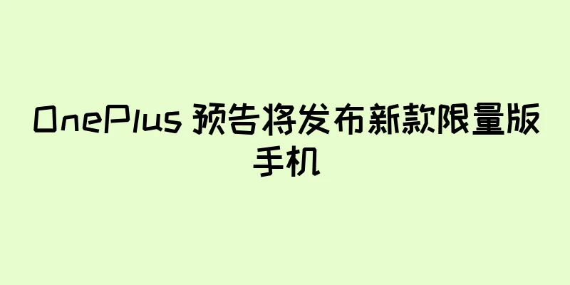 OnePlus 预告将发布新款限量版手机