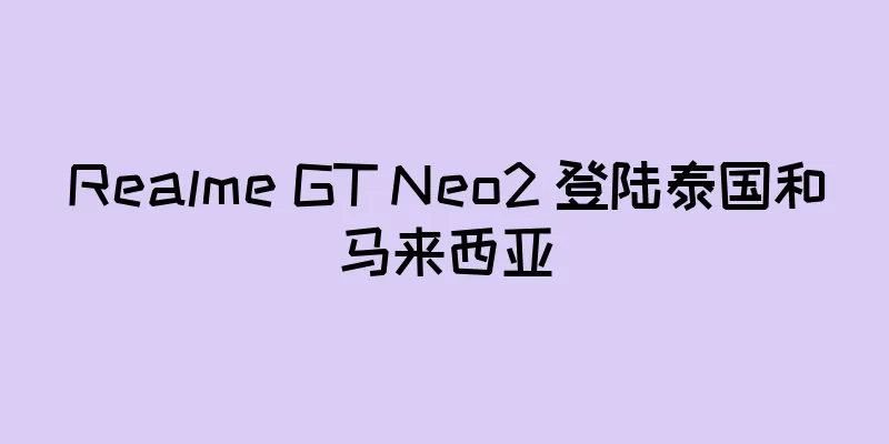 Realme GT Neo2 登陆泰国和马来西亚