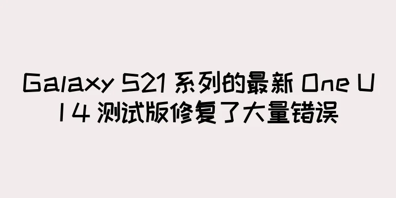 Galaxy S21 系列的最新 One UI 4 测试版修复了大量错误