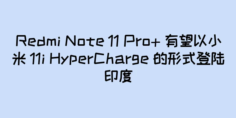 Redmi Note 11 Pro+ 有望以小米 11i HyperCharge 的形式登陆印度