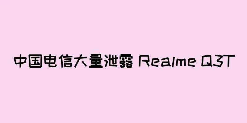 中国电信大量泄露 Realme Q3T