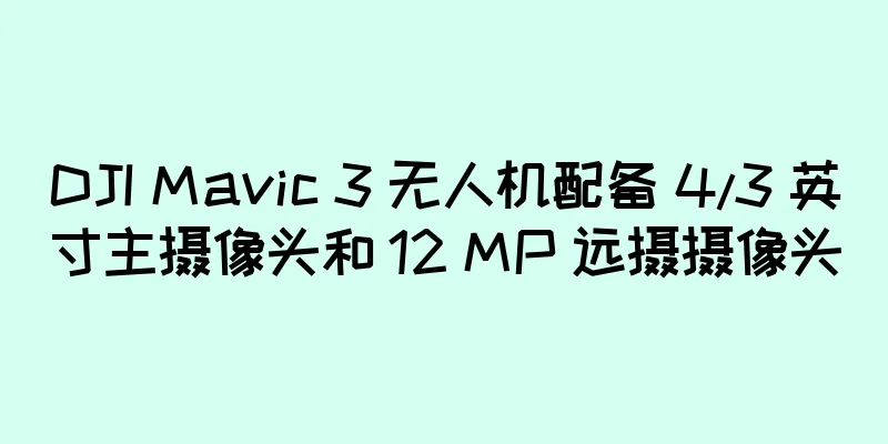 DJI Mavic 3 无人机配备 4/3 英寸主摄像头和 12 MP 远摄摄像头