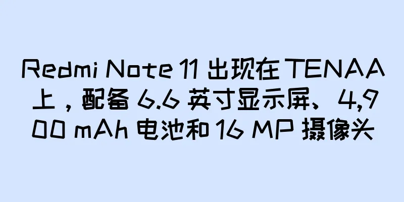 Redmi Note 11 出现在 TENAA 上，配备 6.6 英寸显示屏、4,900 mAh 电池和 16 MP 摄像头