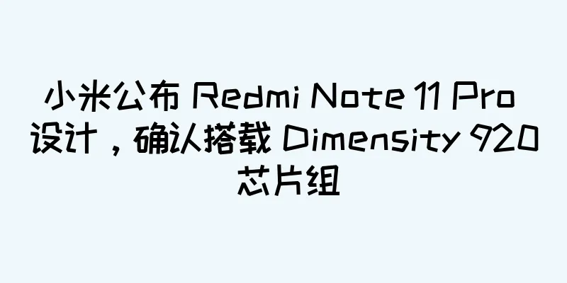 小米公布 Redmi Note 11 Pro 设计，确认搭载 Dimensity 920 芯片组