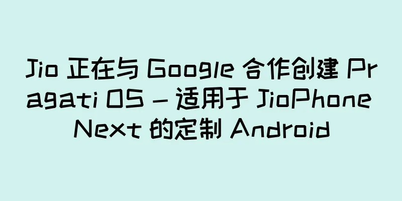 Jio 正在与 Google 合作创建 Pragati OS - 适用于 JioPhone Next 的定制 Android