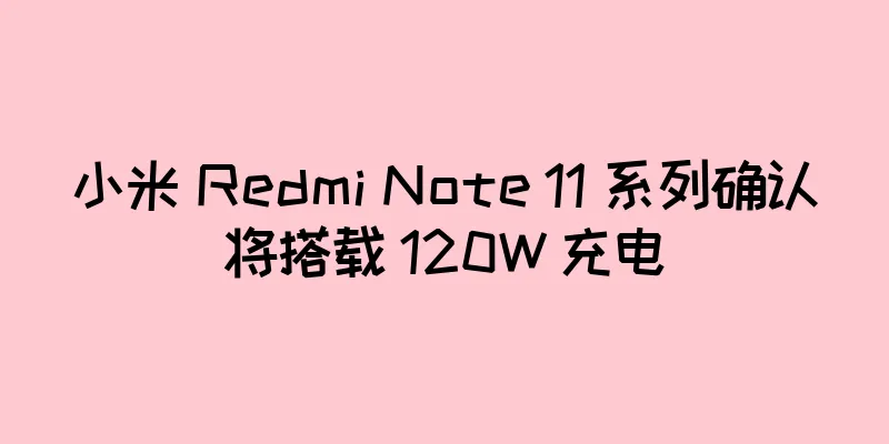 小米 Redmi Note 11 系列确认将搭载 120W 充电