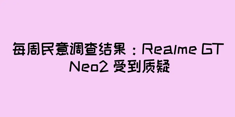 每周民意调查结果：Realme GT Neo2 受到质疑