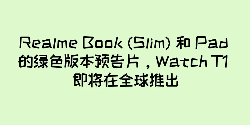 Realme Book (Slim) 和 Pad 的绿色版本预告片，Watch T1 即将在全球推出