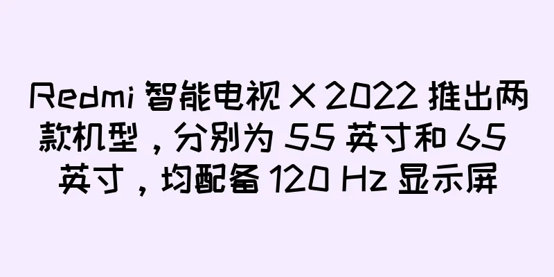 Redmi 智能电视 X 2022 推出两款机型，分别为 55 英寸和 65 英寸，均配备 120 Hz 显示屏
