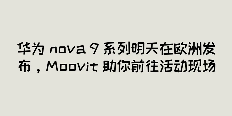 华为 nova 9 系列明天在欧洲发布，Moovit 助你前往活动现场