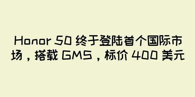 Honor 50 终于登陆首个国际市场，搭载 GMS，标价 400 美元