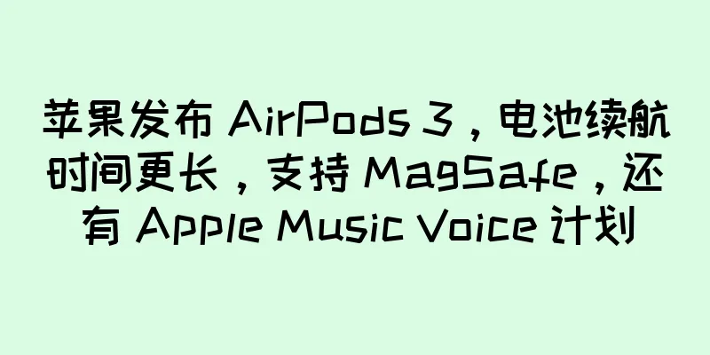 苹果发布 AirPods 3，电池续航时间更长，支持 MagSafe，还有 Apple Music Voice 计划