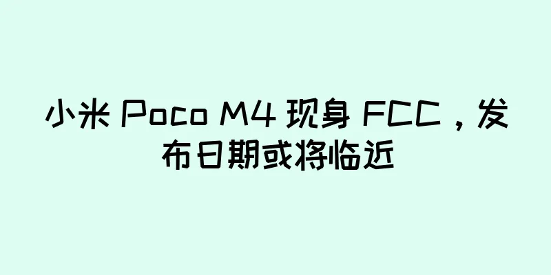 小米 Poco M4 现身 FCC，发布日期或将临近
