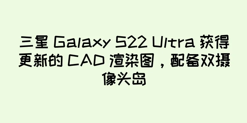 三星 Galaxy S22 Ultra 获得更新的 CAD 渲染图，配备双摄像头岛