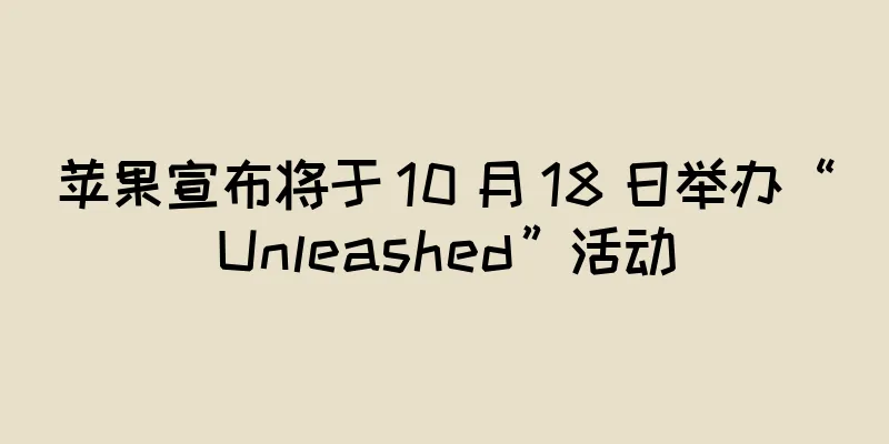 苹果宣布将于 10 月 18 日举办“Unleashed”活动