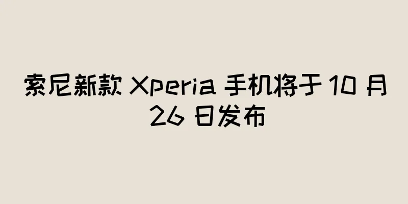 索尼新款 Xperia 手机将于 10 月 26 日发布