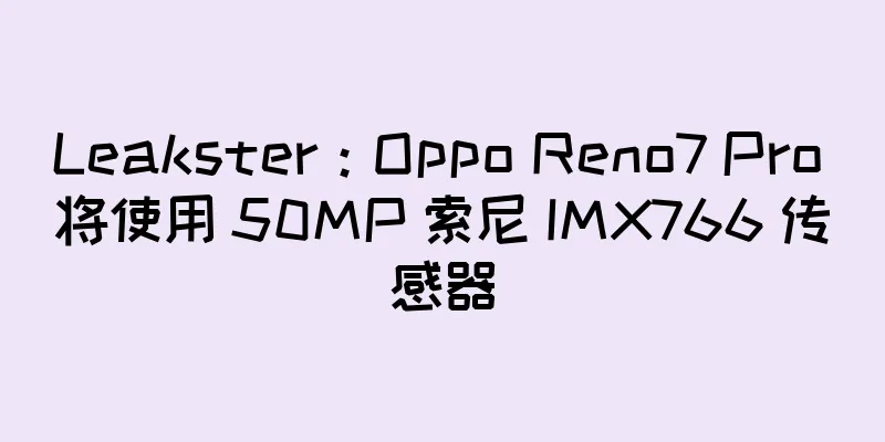 Leakster：Oppo Reno7 Pro 将使用 50MP 索尼 IMX766 传感器