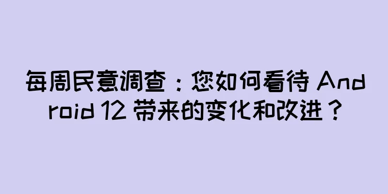 每周民意调查：您如何看待 Android 12 带来的变化和改进？