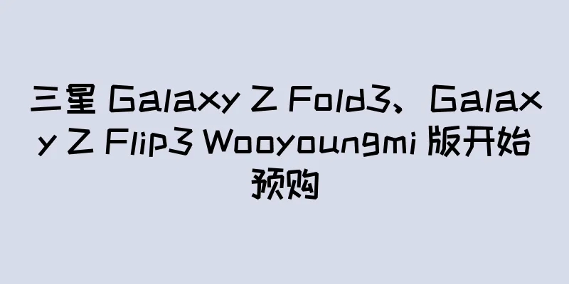 三星 Galaxy Z Fold3、Galaxy Z Flip3 Wooyoungmi 版开始预购