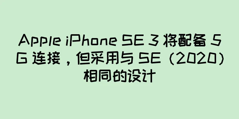 Apple iPhone SE 3 将配备 5G 连接，但采用与 SE（2020）相同的设计