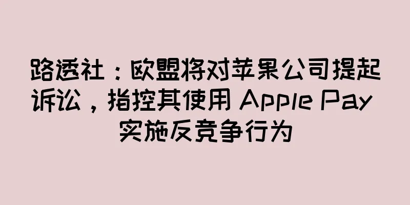 路透社：欧盟将对苹果公司提起诉讼，指控其使用 Apple Pay 实施反竞争行为