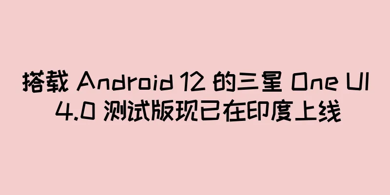 搭载 Android 12 的三星 One UI 4.0 测试版现已在印度上线