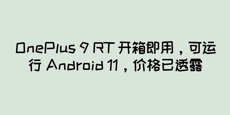 OnePlus 9 RT 开箱即用，可运行 Android 11，价格已透露