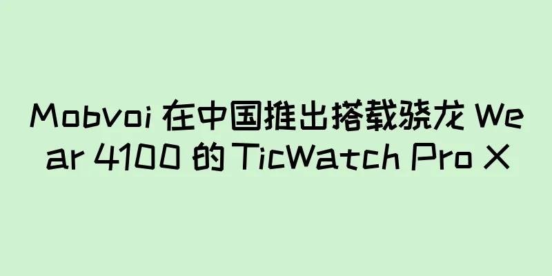 Mobvoi 在中国推出搭载骁龙 Wear 4100 的 TicWatch Pro X