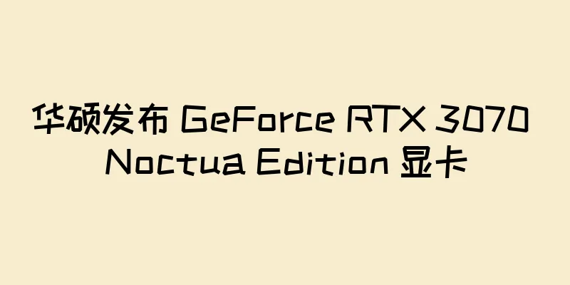 华硕发布 GeForce RTX 3070 Noctua Edition 显卡
