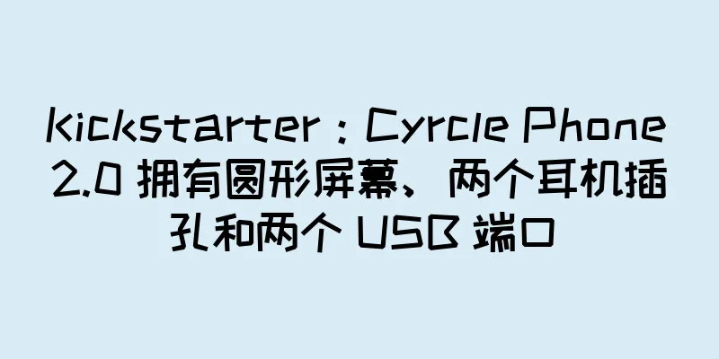 Kickstarter：Cyrcle Phone 2.0 拥有圆形屏幕、两个耳机插孔和两个 USB 端口