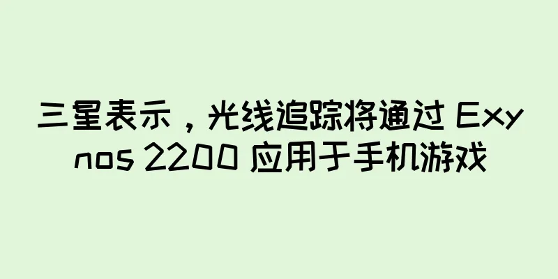 三星表示，光线追踪将通过 Exynos 2200 应用于手机游戏