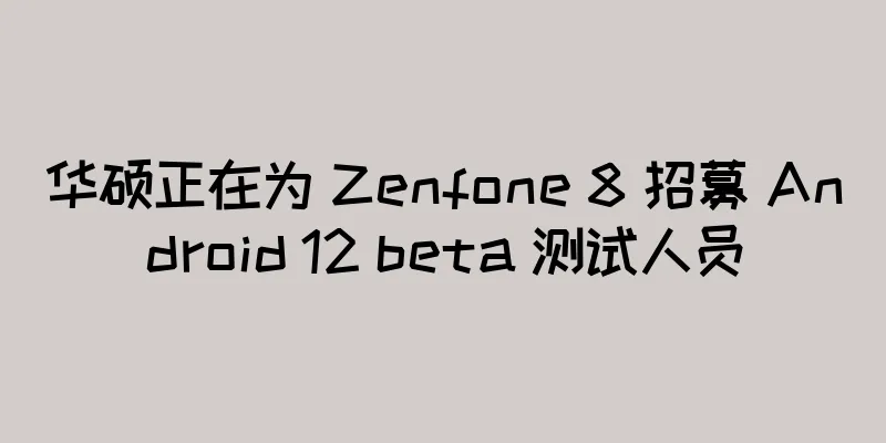 华硕正在为 Zenfone 8 招募 Android 12 beta 测试人员