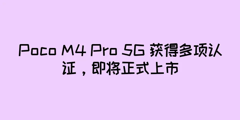 Poco M4 Pro 5G 获得多项认证，即将正式上市