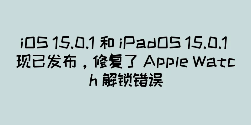 iOS 15.0.1 和 iPadOS 15.0.1 现已发布，修复了 Apple Watch 解锁错误