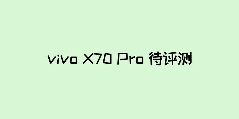 vivo X70 Pro 待评测