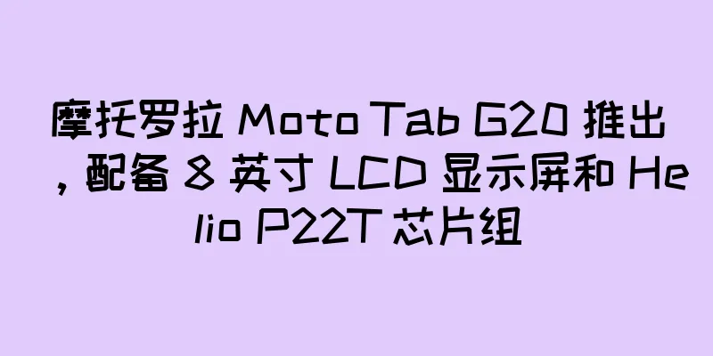摩托罗拉 Moto Tab G20 推出，配备 8 英寸 LCD 显示屏和 Helio P22T 芯片组
